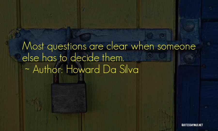 Howard Da Silva Quotes: Most Questions Are Clear When Someone Else Has To Decide Them.