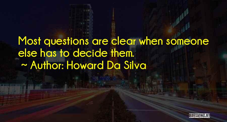 Howard Da Silva Quotes: Most Questions Are Clear When Someone Else Has To Decide Them.