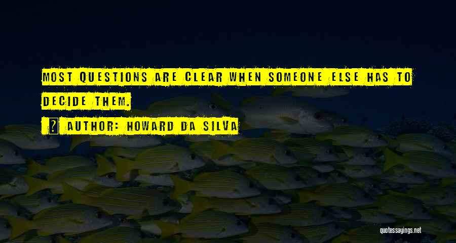 Howard Da Silva Quotes: Most Questions Are Clear When Someone Else Has To Decide Them.