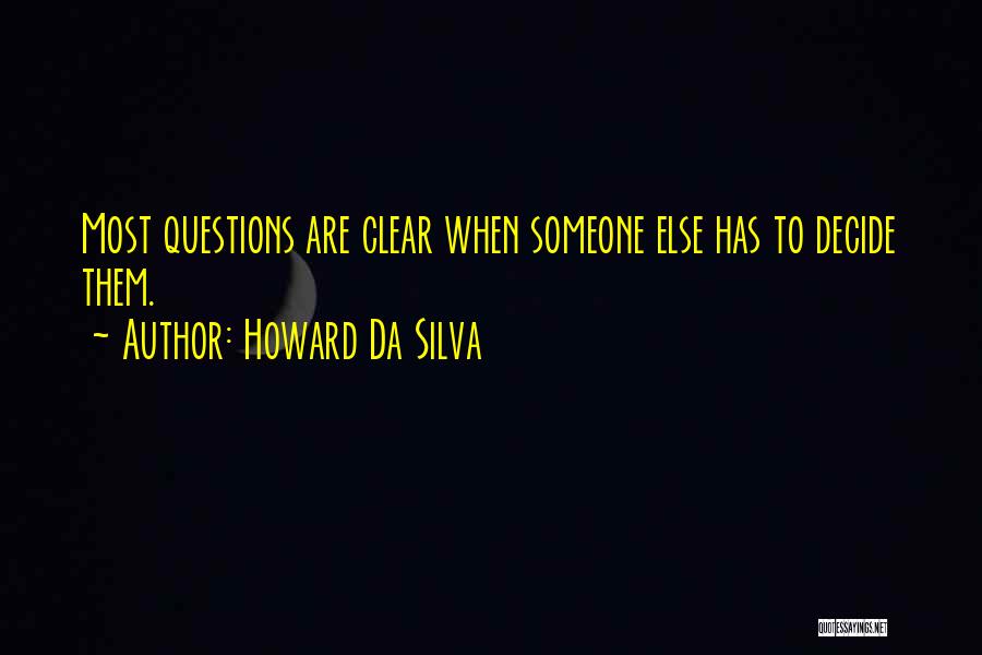 Howard Da Silva Quotes: Most Questions Are Clear When Someone Else Has To Decide Them.