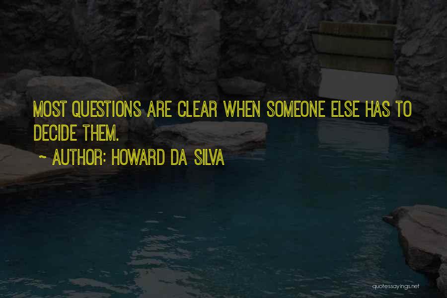 Howard Da Silva Quotes: Most Questions Are Clear When Someone Else Has To Decide Them.