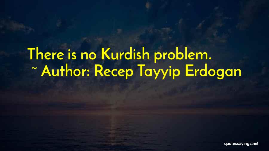 Recep Tayyip Erdogan Quotes: There Is No Kurdish Problem.