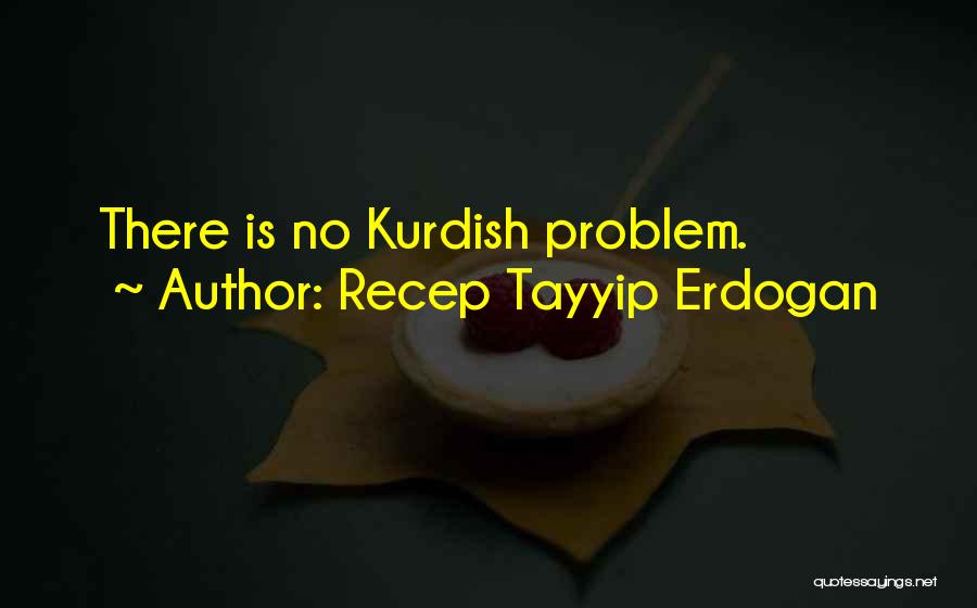 Recep Tayyip Erdogan Quotes: There Is No Kurdish Problem.