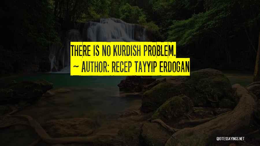Recep Tayyip Erdogan Quotes: There Is No Kurdish Problem.