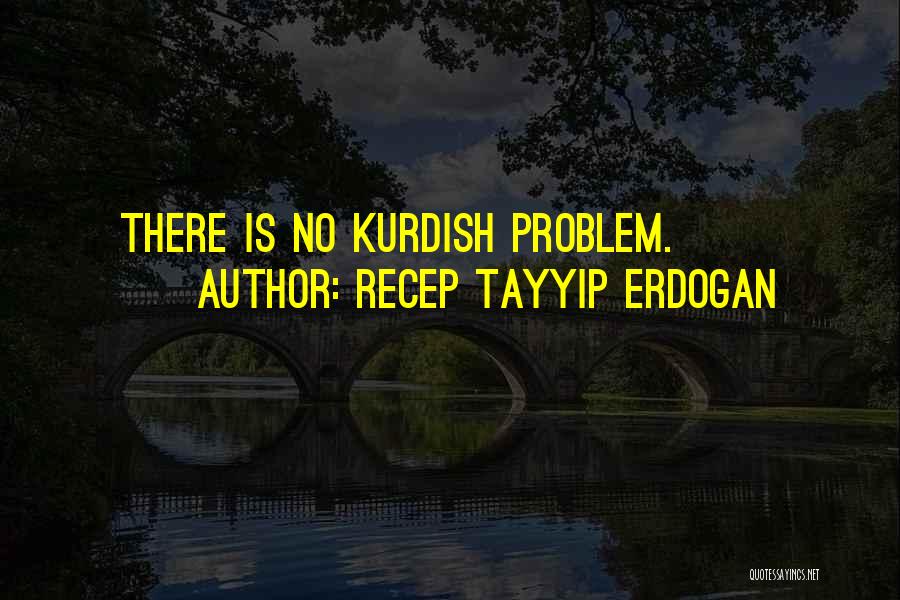 Recep Tayyip Erdogan Quotes: There Is No Kurdish Problem.