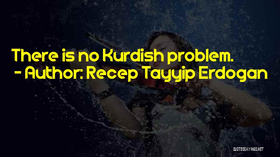 Recep Tayyip Erdogan Quotes: There Is No Kurdish Problem.