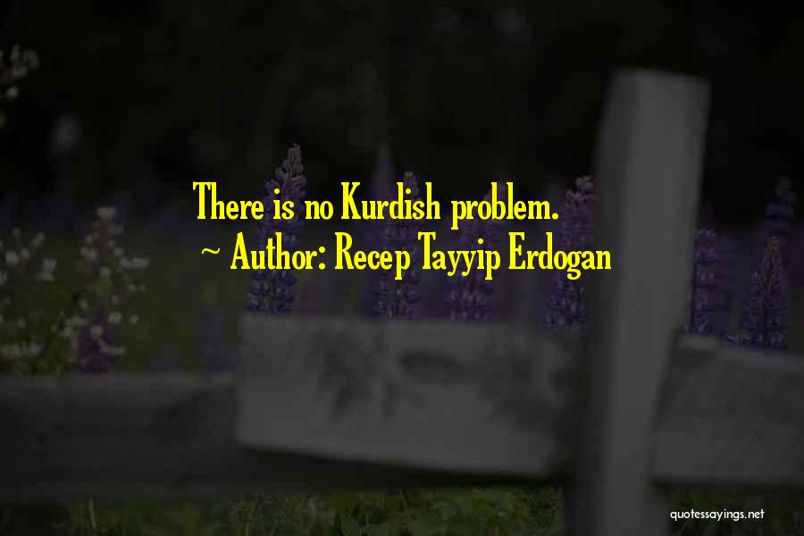 Recep Tayyip Erdogan Quotes: There Is No Kurdish Problem.