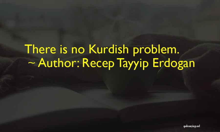 Recep Tayyip Erdogan Quotes: There Is No Kurdish Problem.
