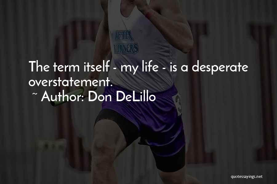 Don DeLillo Quotes: The Term Itself - My Life - Is A Desperate Overstatement.