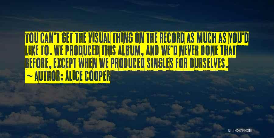 Alice Cooper Quotes: You Can't Get The Visual Thing On The Record As Much As You'd Like To. We Produced This Album, And