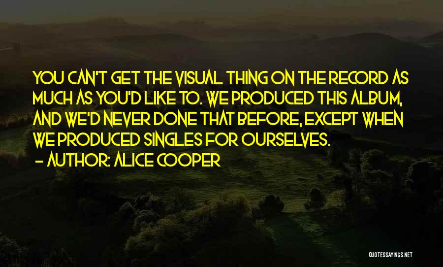 Alice Cooper Quotes: You Can't Get The Visual Thing On The Record As Much As You'd Like To. We Produced This Album, And