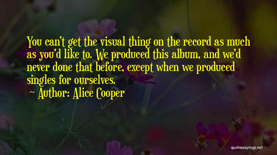 Alice Cooper Quotes: You Can't Get The Visual Thing On The Record As Much As You'd Like To. We Produced This Album, And