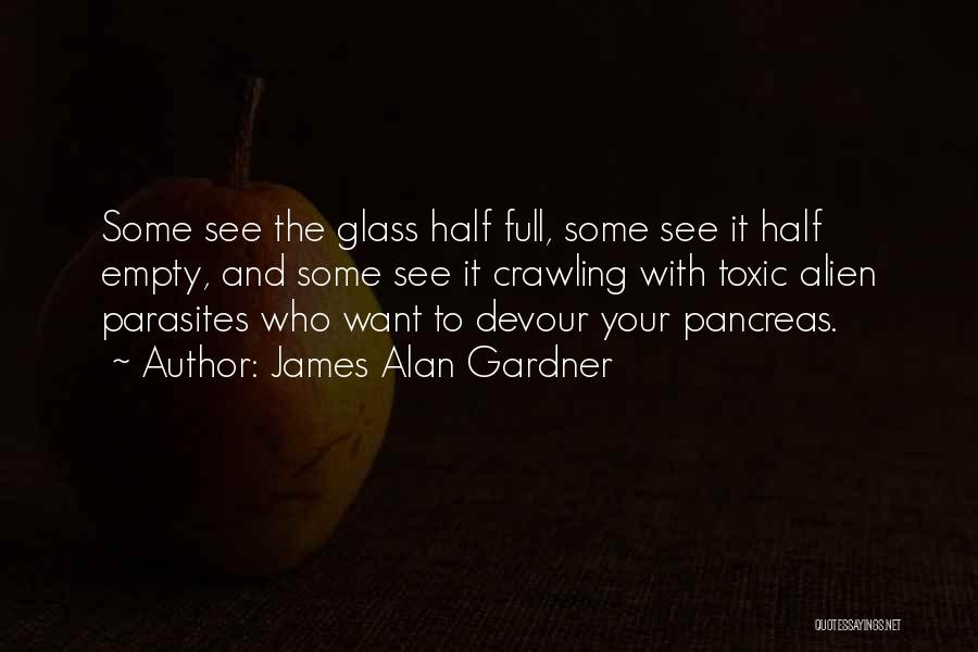 James Alan Gardner Quotes: Some See The Glass Half Full, Some See It Half Empty, And Some See It Crawling With Toxic Alien Parasites