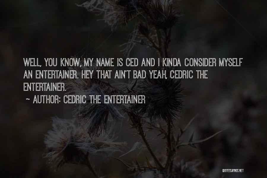 Cedric The Entertainer Quotes: Well, You Know, My Name Is Ced And I Kinda Consider Myself An Entertainer. Hey That Ain't Bad Yeah, Cedric