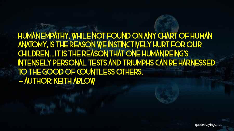 Keith Ablow Quotes: Human Empathy, While Not Found On Any Chart Of Human Anatomy, Is The Reason We Instinctively Hurt For Our Children