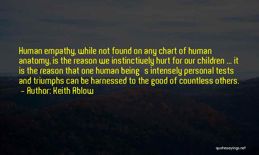 Keith Ablow Quotes: Human Empathy, While Not Found On Any Chart Of Human Anatomy, Is The Reason We Instinctively Hurt For Our Children