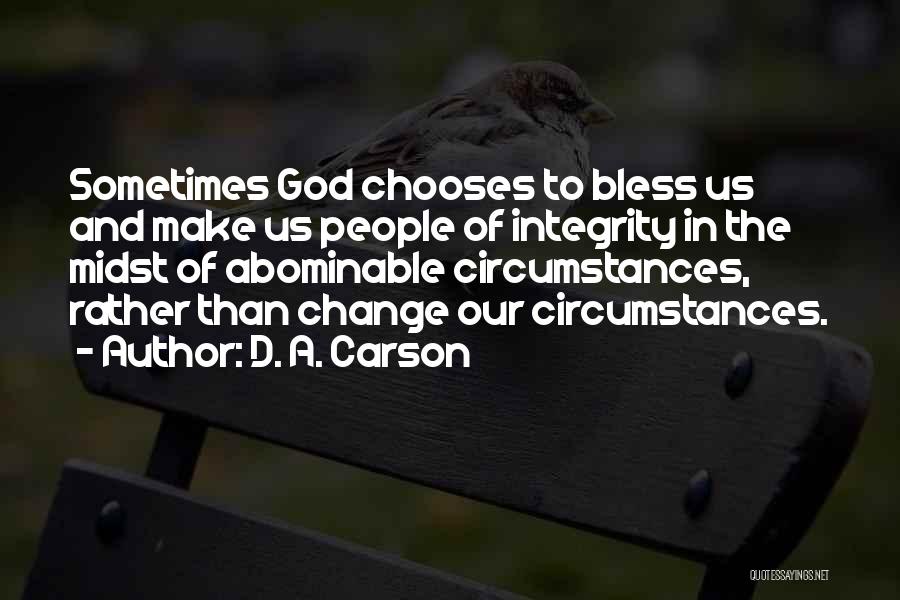 D. A. Carson Quotes: Sometimes God Chooses To Bless Us And Make Us People Of Integrity In The Midst Of Abominable Circumstances, Rather Than