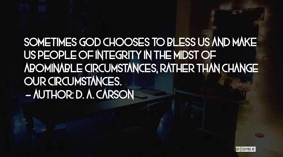 D. A. Carson Quotes: Sometimes God Chooses To Bless Us And Make Us People Of Integrity In The Midst Of Abominable Circumstances, Rather Than