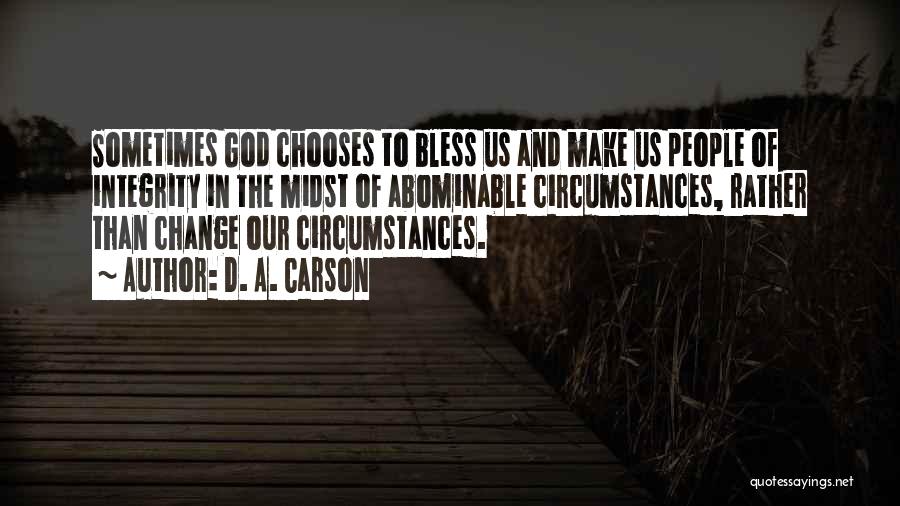 D. A. Carson Quotes: Sometimes God Chooses To Bless Us And Make Us People Of Integrity In The Midst Of Abominable Circumstances, Rather Than