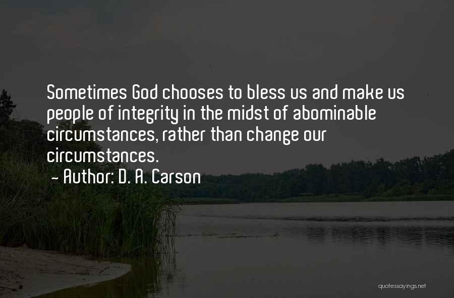 D. A. Carson Quotes: Sometimes God Chooses To Bless Us And Make Us People Of Integrity In The Midst Of Abominable Circumstances, Rather Than