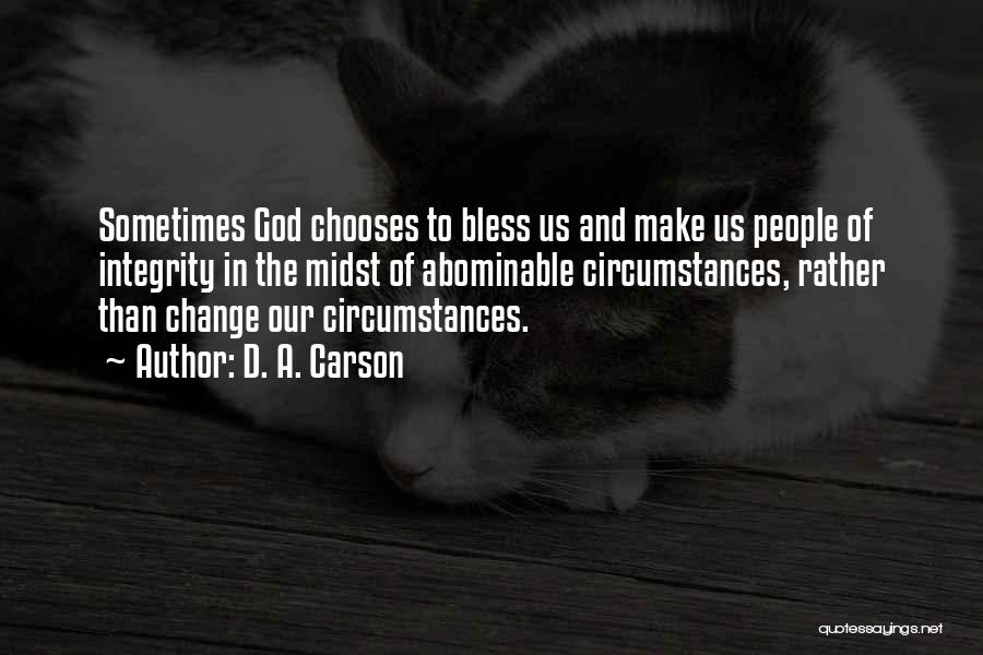 D. A. Carson Quotes: Sometimes God Chooses To Bless Us And Make Us People Of Integrity In The Midst Of Abominable Circumstances, Rather Than
