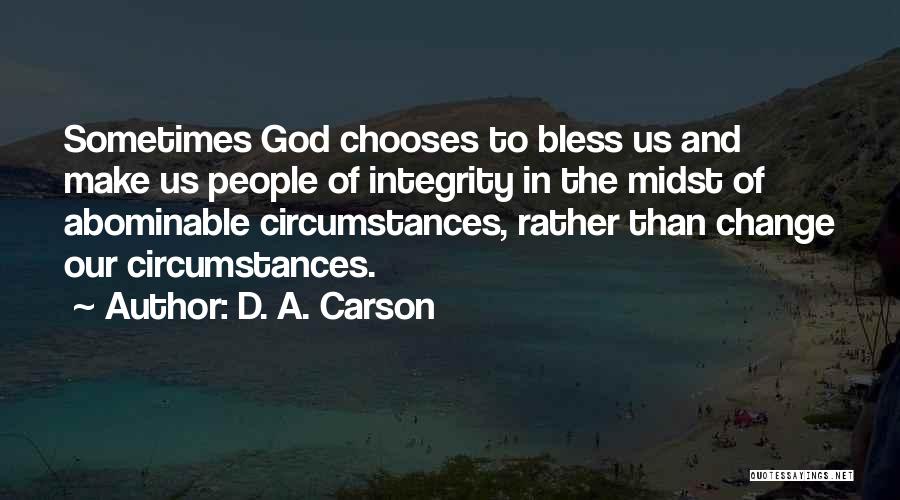 D. A. Carson Quotes: Sometimes God Chooses To Bless Us And Make Us People Of Integrity In The Midst Of Abominable Circumstances, Rather Than