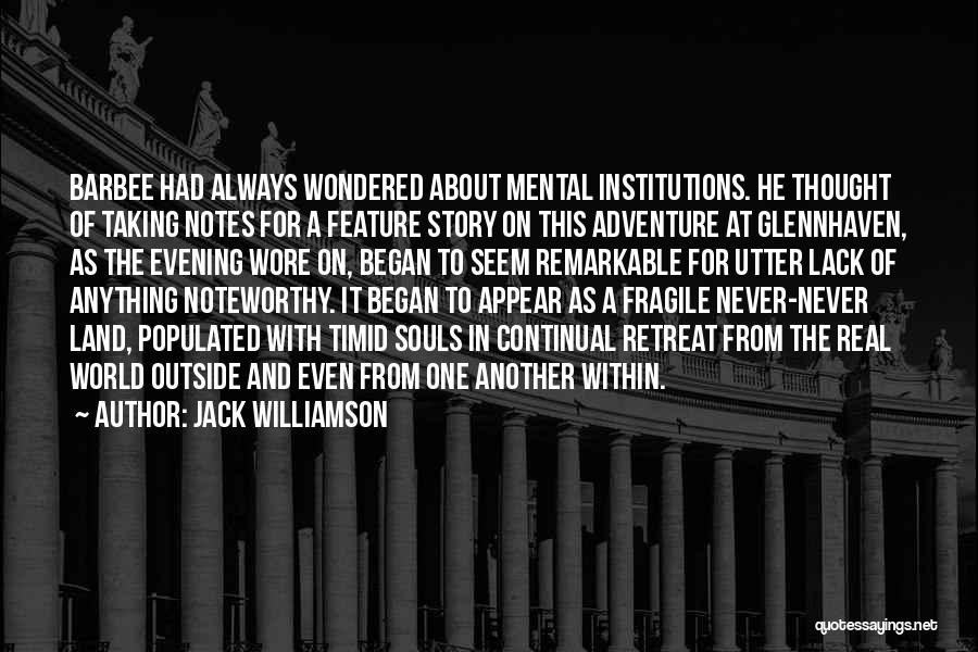 Jack Williamson Quotes: Barbee Had Always Wondered About Mental Institutions. He Thought Of Taking Notes For A Feature Story On This Adventure At