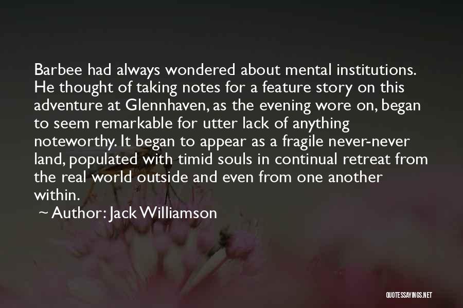 Jack Williamson Quotes: Barbee Had Always Wondered About Mental Institutions. He Thought Of Taking Notes For A Feature Story On This Adventure At