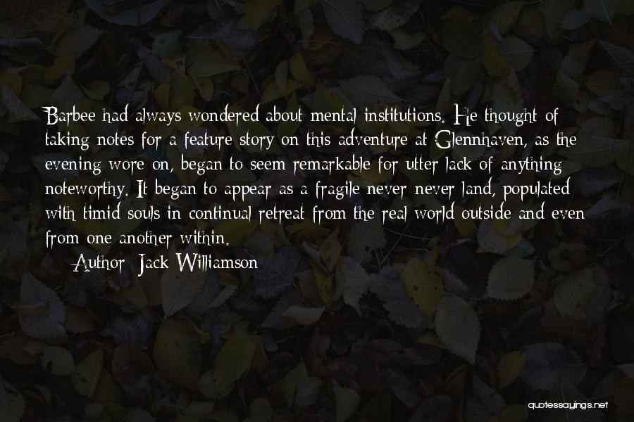 Jack Williamson Quotes: Barbee Had Always Wondered About Mental Institutions. He Thought Of Taking Notes For A Feature Story On This Adventure At