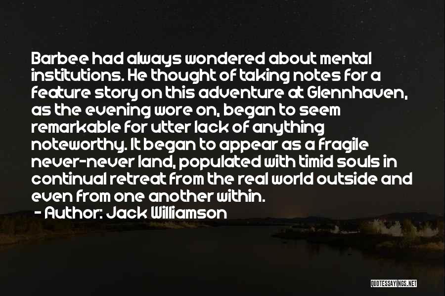 Jack Williamson Quotes: Barbee Had Always Wondered About Mental Institutions. He Thought Of Taking Notes For A Feature Story On This Adventure At