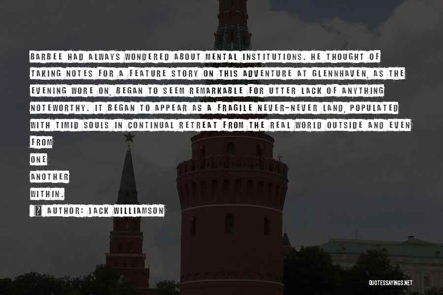 Jack Williamson Quotes: Barbee Had Always Wondered About Mental Institutions. He Thought Of Taking Notes For A Feature Story On This Adventure At