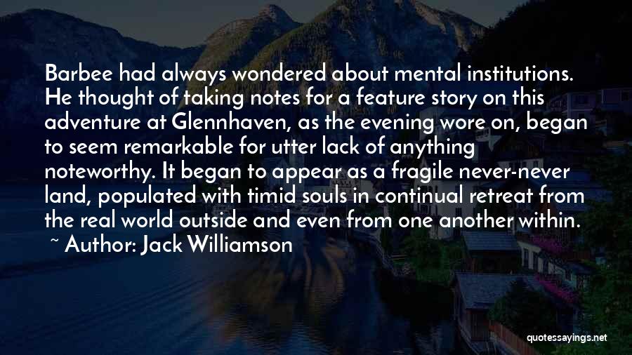 Jack Williamson Quotes: Barbee Had Always Wondered About Mental Institutions. He Thought Of Taking Notes For A Feature Story On This Adventure At