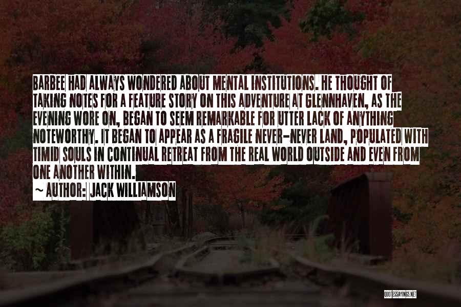 Jack Williamson Quotes: Barbee Had Always Wondered About Mental Institutions. He Thought Of Taking Notes For A Feature Story On This Adventure At