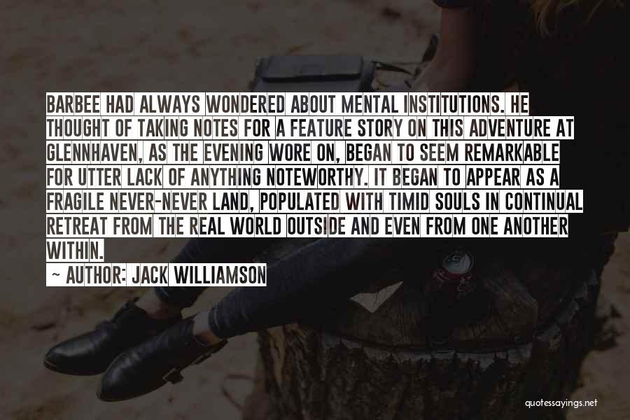 Jack Williamson Quotes: Barbee Had Always Wondered About Mental Institutions. He Thought Of Taking Notes For A Feature Story On This Adventure At