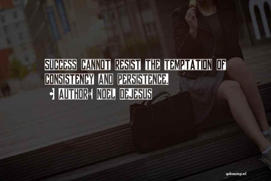 Noel DeJesus Quotes: Success Cannot Resist The Temptation Of Consistency And Persistence.