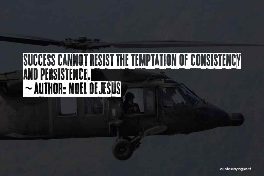 Noel DeJesus Quotes: Success Cannot Resist The Temptation Of Consistency And Persistence.