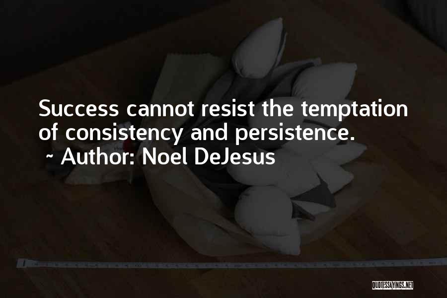 Noel DeJesus Quotes: Success Cannot Resist The Temptation Of Consistency And Persistence.