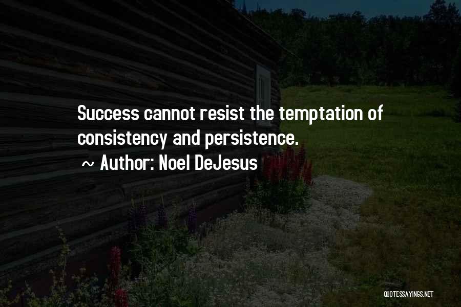 Noel DeJesus Quotes: Success Cannot Resist The Temptation Of Consistency And Persistence.