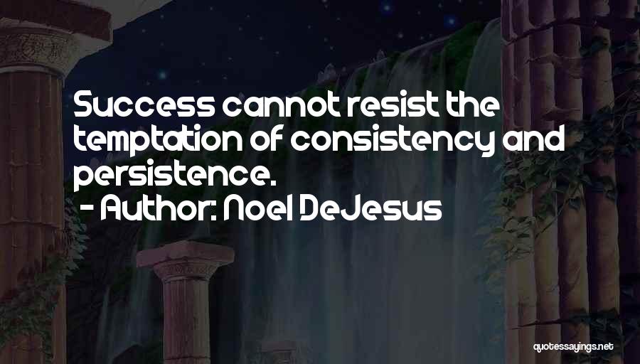 Noel DeJesus Quotes: Success Cannot Resist The Temptation Of Consistency And Persistence.