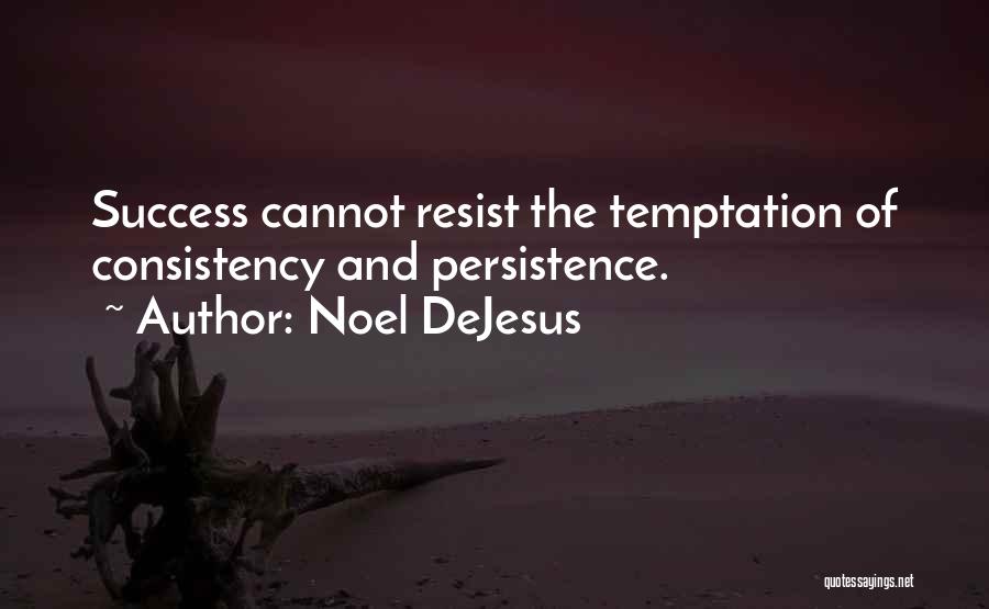 Noel DeJesus Quotes: Success Cannot Resist The Temptation Of Consistency And Persistence.