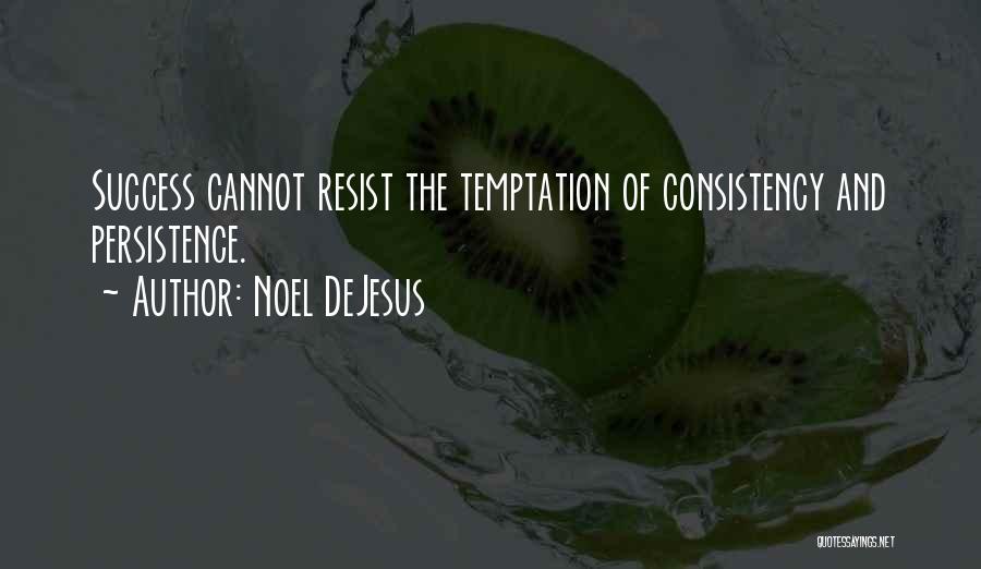 Noel DeJesus Quotes: Success Cannot Resist The Temptation Of Consistency And Persistence.