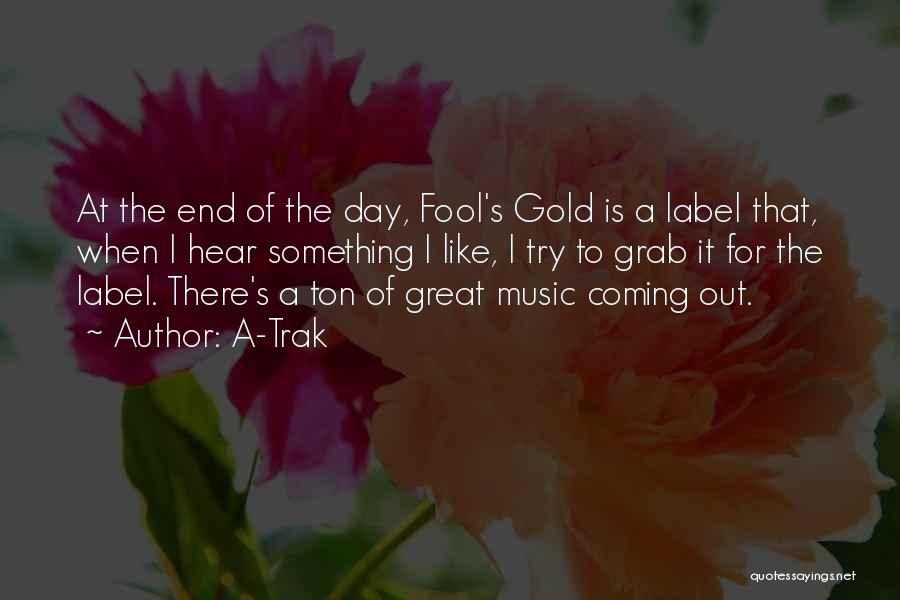 A-Trak Quotes: At The End Of The Day, Fool's Gold Is A Label That, When I Hear Something I Like, I Try