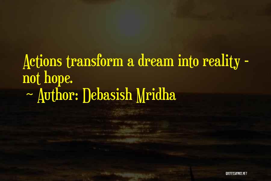 Debasish Mridha Quotes: Actions Transform A Dream Into Reality - Not Hope.