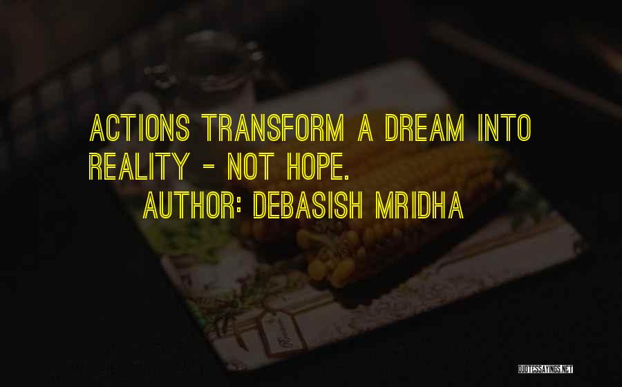 Debasish Mridha Quotes: Actions Transform A Dream Into Reality - Not Hope.