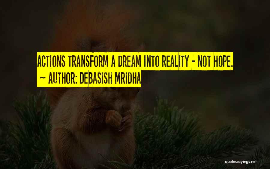 Debasish Mridha Quotes: Actions Transform A Dream Into Reality - Not Hope.