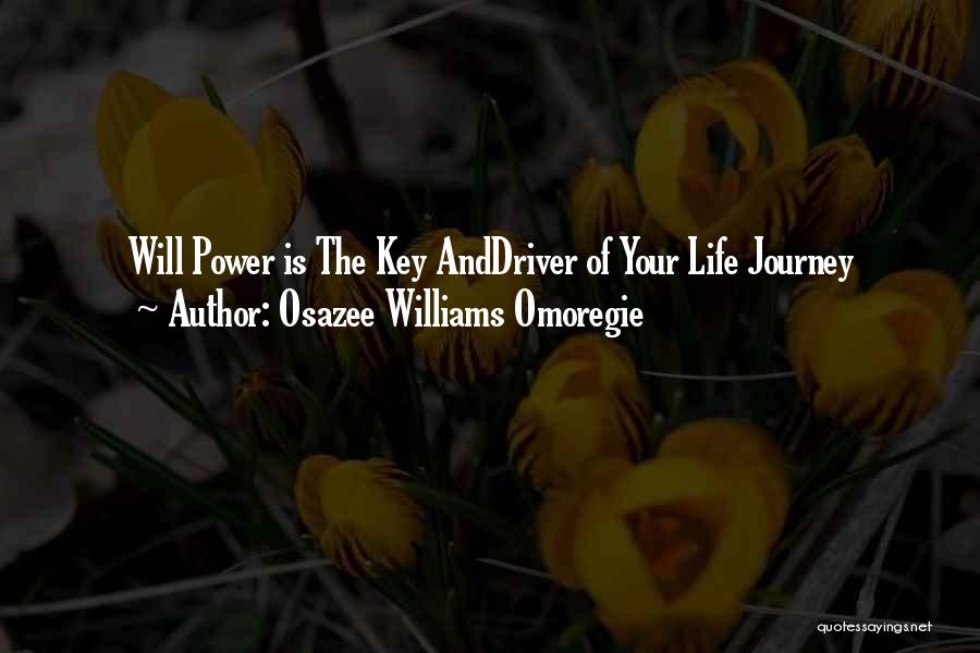 Osazee Williams Omoregie Quotes: Will Power Is The Key Anddriver Of Your Life Journey