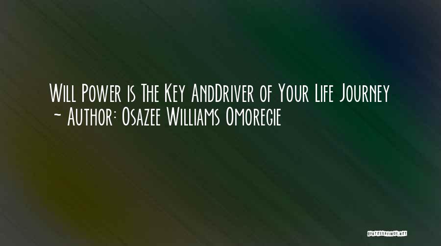 Osazee Williams Omoregie Quotes: Will Power Is The Key Anddriver Of Your Life Journey