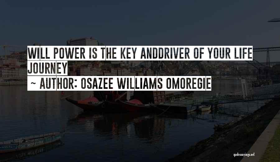 Osazee Williams Omoregie Quotes: Will Power Is The Key Anddriver Of Your Life Journey