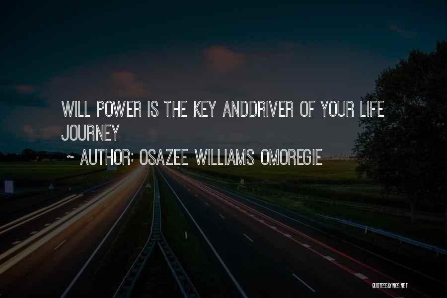 Osazee Williams Omoregie Quotes: Will Power Is The Key Anddriver Of Your Life Journey