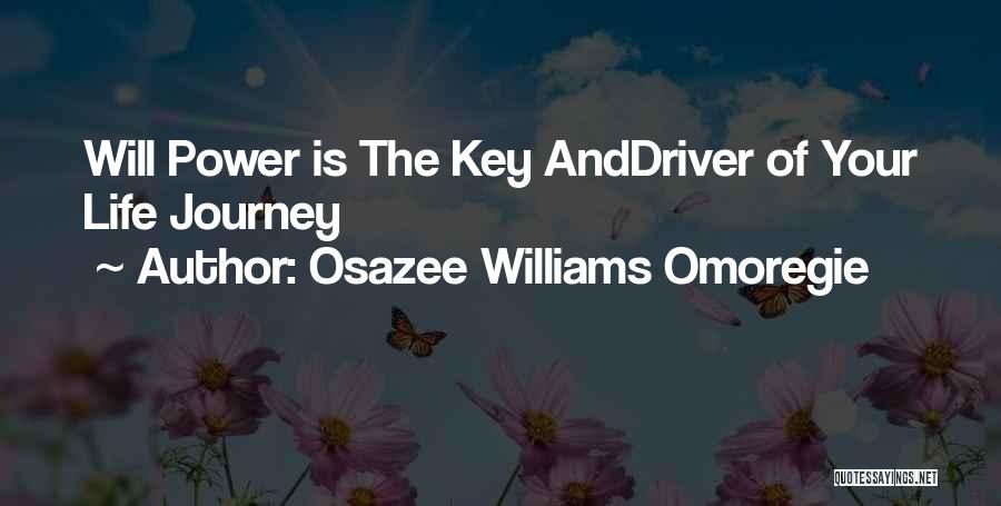 Osazee Williams Omoregie Quotes: Will Power Is The Key Anddriver Of Your Life Journey